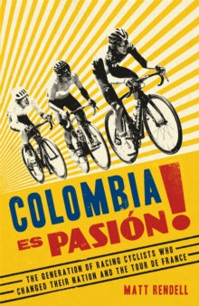 Colombia Es Pasion!: The Generation of Racing Cyclists Who Changed Their Nation and the Tour de France - Matt Rendell (Paperback) 03-03-2022 