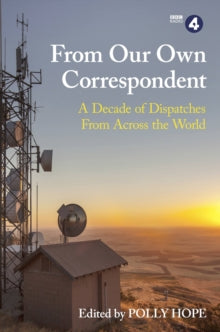 From Our Own Correspondent: A Decade of Dispatches from Across the World - Polly Hope (Paperback) 09-06-2022 