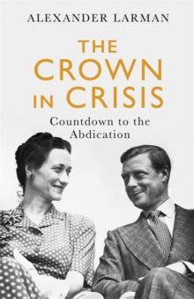 The Crown in Crisis: Countdown to the Abdication - Alexander Larman (Paperback) 08-07-2021 