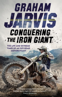 Conquering the Iron Giant: The Life and Extreme Times of an Off-road Motorcyclist - Graham Jarvis (Paperback) 17-03-2022 