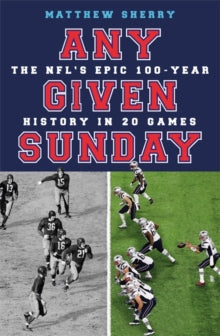 Any Given Sunday: The NFL's Epic 100-Year History in 20 Games - Matthew Sherry (Paperback) 02-09-2021 