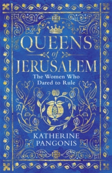 Queens of Jerusalem: The Women Who Dared to Rule - Katherine Pangonis (Paperback) 17-02-2022 
