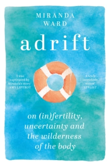 Adrift: On Fertility, Uncertainty and the Wilderness of the Body - Miranda Ward (Paperback) 17-02-2022 