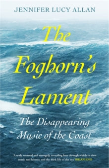 The Foghorn's Lament: The Disappearing Music of the Coast - Jennifer Lucy Allan (Hardback) 13-05-2021 
