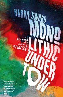 Monolithic Undertow: In Search of Sonic Oblivion - Harry Sword (Paperback) 10-02-2022 