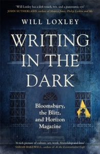 Writing in the Dark: Bloomsbury, the Blitz and Horizon Magazine - Will Loxley (Hardback) 22-07-2021 
