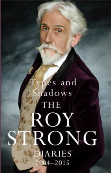 Types and Shadows: Diaries 2004-2015 - Sir Roy Strong (Paperback) 25-11-2021 