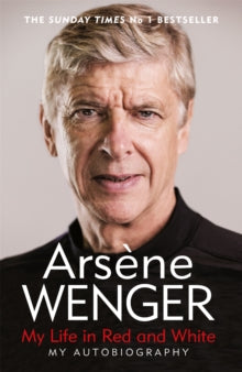 My Life in Red and White: The Sunday Times Number One Bestselling Autobiography - Arsene Wenger; Daniel Hahn; Andrea Reece (Paperback) 27-05-2021 