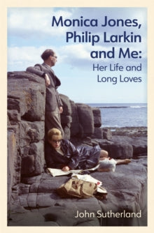 Monica Jones, Philip Larkin and Me: Her Life and Long Loves - John Sutherland (Paperback) 14-04-2022 