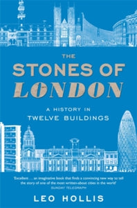The Stones of London: A History in Twelve Buildings - Leo Hollis (Paperback) 22-07-2021 