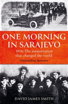 One Morning In Sarajevo: The true story of the assassination that changed the world - David James Smith (Paperback) 09-12-2021 