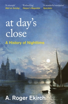 At Day's Close: A History of Nighttime - A. Roger Ekirch (Paperback) 07-04-2022 