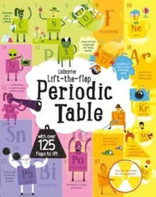 See Inside  Lift the Flap Periodic Table - Alice James; Alice James; Shaw Nielsen (Board book) 01-07-2017 Winner of Chinese Chemical Society Best Science Books 2019 and Made for Mums Award 2018. Short-listed for Best science books of 2019 2019.
