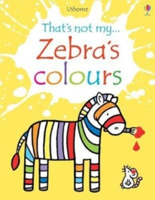 THAT'S NOT MY (R)  Zebra's Colours - Fiona Watt; Fiona Watt; Fiona Watt; Fiona Watt; Fiona Watt; Fiona Watt; Rachel Wells (Board book) 05-04-2018 