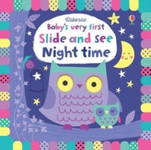 Baby's Very First Books  Baby's Very First Slide and See Night time - Fiona Watt; Fiona Watt; Fiona Watt; Fiona Watt; Fiona Watt; Fiona Watt; Stella Baggott (Board book) 06-09-2018 