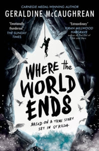 Where the World Ends - Geraldine McCaughrean (Paperback) 08-02-2018 Winner of The CILIP Carnegie Medal 2018 and Independent Bookshop Week (IBW) Book Awards 2018. Short-listed for St Helens Schools Library Service Book Awards 2018 and Books Are My Bag