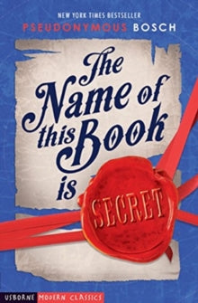Usborne Modern Classics  The Name of This Book is Secret - Pseudonymous Bosch (Paperback) 28-06-2018 Short-listed for Bedfordshire Children's Book of the Year Award 2009.
