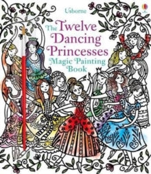 Magic Painting Books  Twelve Dancing Princesses Magic Painting Book - Susanna Davidson; Susanna Davidson; Barbara Bongini (Paperback) 01-11-2018 