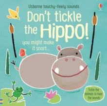 Touchy-feely sound books  Don't Tickle the Hippo! - Sam Taplin; Sam Taplin; Ana Martin Larranaga (Board book) 31-10-2019 Short-listed for Made for Mums Award 2020.