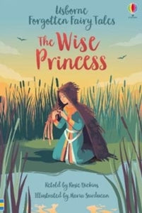 Forgotten Fairy Tales  Forgotten Fairy Tales: The Wise Princess - Rosie Dickins; Maria Surducan (Hardback) 02-04-2020 