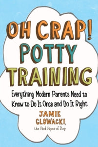 Oh Crap Parenting 1 Oh Crap! Potty Training: Everything Modern Parents Need to Know  to Do It Once and Do It Right - Jamie Glowacki (Paperback) 26-07-2018 
