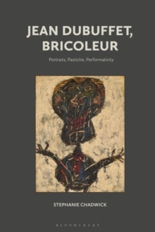 Jean Dubuffet, Bricoleur: Portraits, Pastiche, Performativity - Stephanie Chadwick (Hardback) 10-02-2022 