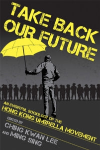 Take Back Our Future: An Eventful Sociology of the Hong Kong Umbrella Movement - Ching Kwan Lee; Ming Sing (Paperback) 15-11-2019 
