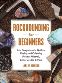 Rockhounding for Beginners: Your Comprehensive Guide to Finding and Collecting Precious Minerals, Gems, Geodes, & More - Lars W. Johnson; Stephen M. Voynick (Paperback) 22-07-2021 
