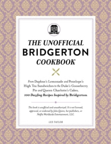The Unofficial Bridgerton Cookbook: From The Viscount's Mushroom Miniatures and The Royal Wedding Oysters to Debutante Punch and The Duke's Favorite Gooseberry Pie, 100 Dazzling Recipes Inspired by Bridgerton - Lex Taylor (Hardback) 03-02-2022 