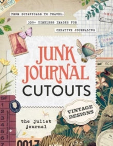 Junk Journal Cutouts: Vintage Designs: From Botanicals to Travel, 350+ Timeless Images for Creative Journaling - The Juliet Journal (Paperback) 31-08-2023 