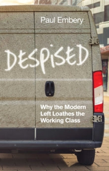 Despised: Why the Modern Left Loathes the Working Class - Paul Embery (Paperback) 27-11-2020 