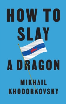How to Slay a Dragon: Building a New Russia After Putin - Mikhail Khodorkovsky (Hardback) 15-09-2023 