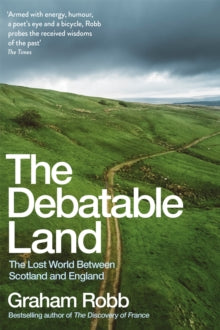 The Debatable Land: The Lost World Between Scotland and England - Graham Robb (Paperback) 21-02-2019 Short-listed for HWA Non Fiction Crown 2018 (UK) and Lakeland Book of the Year 2019 (UK). Long-listed for The Gordon Burn Prize 2018 (UK).