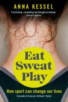 Eat Sweat Play: How Sport Can Change Our Lives - Anna Kessel (Paperback) 13-07-2017 Short-listed for Cross Sports Books Awards: Freshtime New Writer of the Year 2017 (UK). Long-listed for William Hill Sports Book of the Year 2016 (UK).