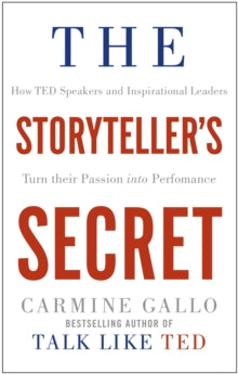 The Storyteller's Secret: How TED Speakers and Inspirational Leaders Turn Their Passion into Performance - Carmine Gallo (Paperback) 22-02-2018 