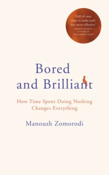 Bored and Brilliant: How Time Spent Doing Nothing Changes Everything - Manoush Zomorodi (Hardback) 22-02-2018 Winner of Big Book Awards: Smart Thinking Award 2018 (UK).