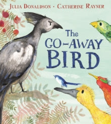 The Go-Away Bird - Julia Donaldson; Catherine Rayner (Paperback) 06-02-2020 