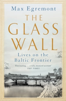 The Glass Wall: Lives on the Baltic Frontier - Max Egremont (Paperback) 12-05-2022 