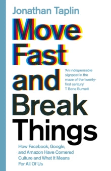 Move Fast and Break Things: How Facebook, Google, and Amazon Have Cornered Culture and What It Means For All Of Us - Jonathan Taplin (Hardback) 04-05-2017 Long-listed for Financial Times and McKinsey Business Book of the Year 2017 (UK).