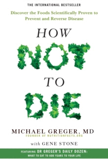 How Not to Die: Discover the Foods Scientifically Proven to Prevent and Reverse Disease - Michael Greger; Gene Stone (Paperback) 28-12-2017 