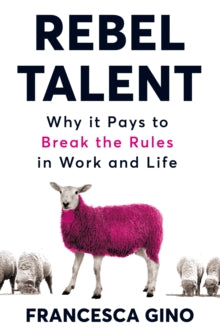 Rebel Talent: Why it Pays to Break the Rules at Work and in Life - Francesca Gino (Paperback) 07-02-2019 Short-listed for Big Book Awards: Smart Thinking Award 2018 (UK).