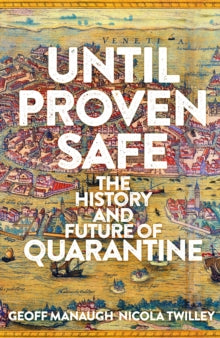 Until Proven Safe: The gripping history of quarantine, from the Black Death to the post-Covid future - Geoff Manaugh; Nicola Twilley (Hardback) 22-07-2021 