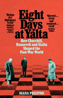 Eight Days at Yalta: How Churchill, Roosevelt and Stalin Shaped the Post-War World - Diana Preston (Paperback) 11-06-2020 