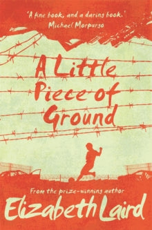 A Little Piece of Ground: 15th Anniversary Edition - Elizabeth Laird (Paperback) 12-07-2018 
