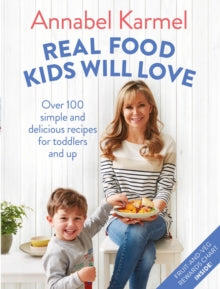 Real Food Kids Will Love: Over 100 simple and delicious recipes for toddlers and up - Annabel Karmel (Hardback) 28-06-2018 