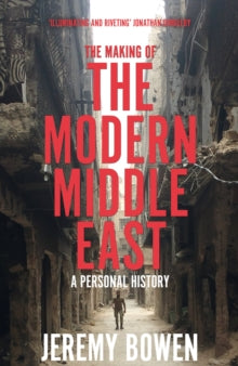 The Making of the Modern Middle East: A Personal History - Jeremy Bowen (Hardback) 01-09-2022 