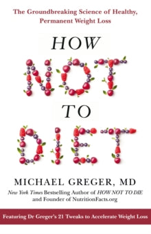 How Not to Diet: The Groundbreaking Science of Healthy, Permanent Weight Loss - Michael Greger (Paperback) 07-01-2021 