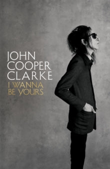 I Wanna Be Yours - John Cooper Clarke (Hardback) 15-10-2020 