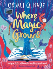 Where Magic Grows: Unique Tales of Wonder and Enchantment - Onjali Q. Rauf (Hardback) 12-10-2023 