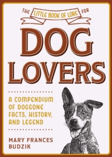 Little Books of Lore  The Little Book of Lore for Dog Lovers: A Compendium of Doggone Facts, History, and Legend - Mary Frances Budzik (Hardback) 16-09-2021 